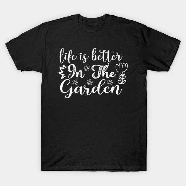 Life is better in the garden - Best Gardening gift T-Shirt by Designerabhijit
